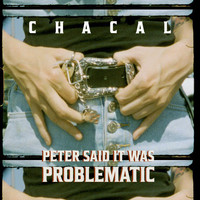 Chacal - Peter Said It Was Problematic