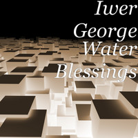 Iwer George - Water Blessings