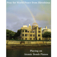 Akira Takahashi - Pray for World Peace from Hiroshima (Atomic Bomb Piano)