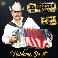 El Bronco De Sinaloa - Hablame De Ti (Sierreño Con Acordeon)