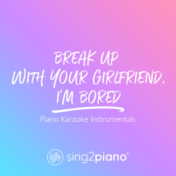 Sing2Piano - break up with your girlfriend, i'm bored (Piano Karaoke Instrumentals)