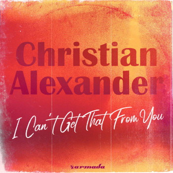 Christian Alexander - I Can't Get That From You
