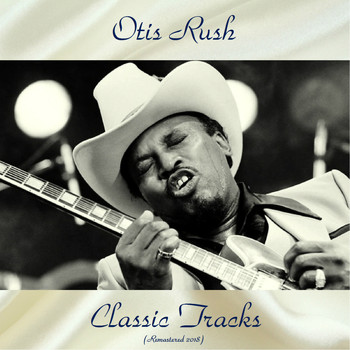 Otis Rush - Classic Tracks (Remastered 2018)