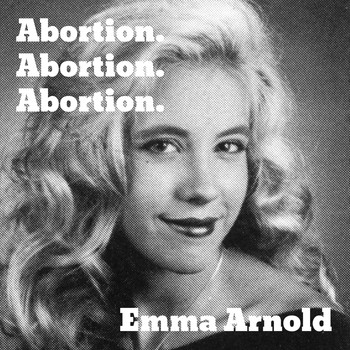 Emma Arnold - Abortion. Abortion. Abortion. (Explicit)