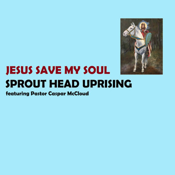 Sprout Head Uprising - Jesus Save My Soul