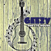 Geezy - Ghetto House