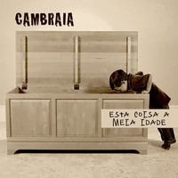 Cambraia - Esta Coisa a Meia Idade