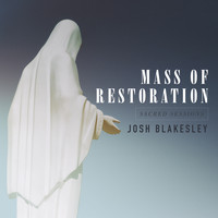 Josh Blakesley - Mass of Restoration: Sacred Sessions