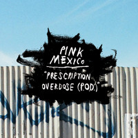 Pink Mexico - Prescription Overdose (Pod)