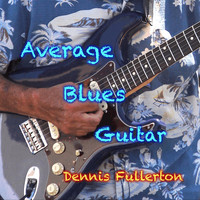 Dennis Fullerton - Average Blues Guitar