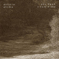 Alexia Avina - All That I Can't See