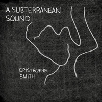 Epistrophe Smith - A Subterranean Sound