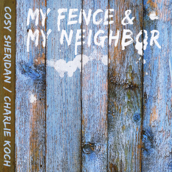 Cosy Sheridan & Charlie Koch - My Fence & My Neighbor