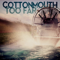 Cottonmouth - Too Far
