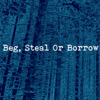 Beg, Steal or Borrow - Beg, Steal or Borrow