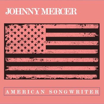 Johnny Mercer - Johnny Mercer: American Songwriter