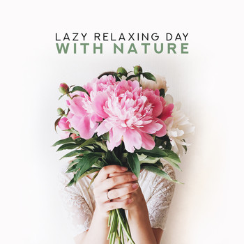 Soothing Sounds - Lazy Relaxing Day with Nature: New Age Nature Sounds of Water, Forest & Birds, Pure Calm Music