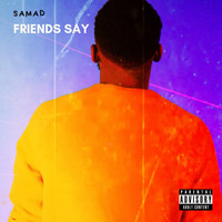 Samad - Friends Say (Explicit)