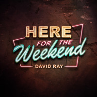 David Ray - Here for the Weekend