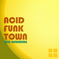 Shin Nishimura - Acid Funk Town EP