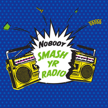 NOBODY - Smash Yr Radio/Velvet Cove