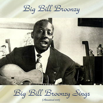 Big Bill Broonzy - Big Bill Broonzy Sings (Remastered 2018)