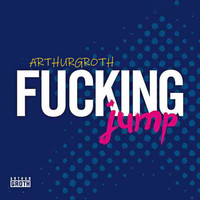 Arthur Groth - Fucking Jump (Explicit)