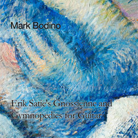 Mark Bodino - Erik Satie's Gnossienne and Gymnopedies for Guitar