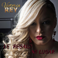 Victoria Rey - Le Regalo Mi Lugar