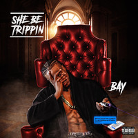 BAY - She Be Trippin (Explicit)