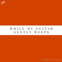 Daniel Hardin - While My Guitar Gently Weeps