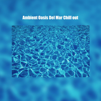 Various Artists - Ambient Oasis Del Mar Chill Out