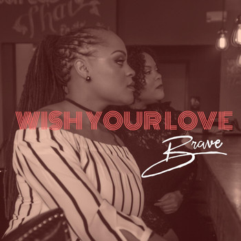 Brave - Wish Your Love (feat. Curt Keyz)