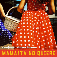 Conjunto Guantánamo - Mamaita No Quiere