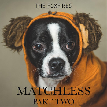 The Foxfires - Matchless, Part Two