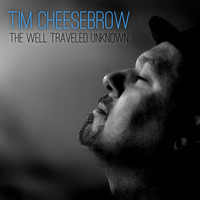 Tim Cheesebrow - The Well Traveled Unknown