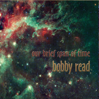 Bobby Read - Our Brief Span of Time