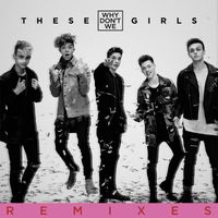 Why Don't We - These Girls (Remixes)