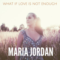 Maria Jordan - What If Love Is Not Enough