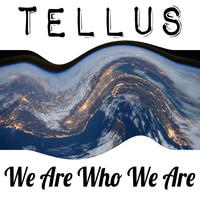 Tellus - We Are Who We Are