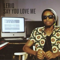 LeriQ - Say You Love Me