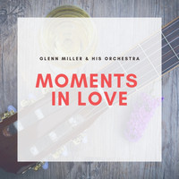 Glenn Miller &amp; his Orchestra - Moments in Love