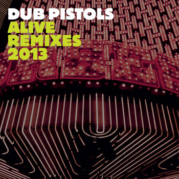 Dub Pistols - Alive (Remixes 2013) (Explicit)