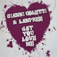 Gianni Coletti & Lanfree - Say You Love Me
