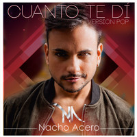 Nacho Acero - Cuanto Te Di (Versión Pop)