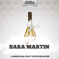 Sara Martin - A Green Gal Can t Catch On Blues