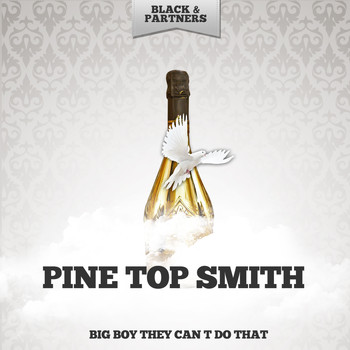 Pine Top Smith - Big Boy They Can t Do That