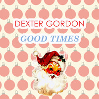 Dexter Gordon, Dexter Gordon Quintet, Dexter Gordon Quartet, Dexter Gordon & Wardell Gray - Good Times
