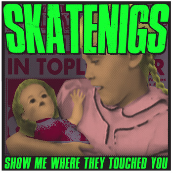 Skatenigs - Show Me Where They Touched You (Explicit)
