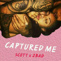 Scott and 2Bad - Captured Me
